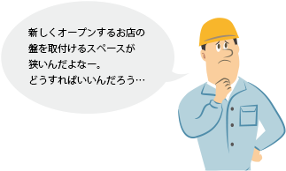 新しくオープンするお店の盤を取付けるスペースが狭いんだよなー。どうすればいいんだろう…