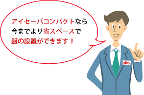 アイセーバコンパクトなら今までより省スペースで盤の設置ができます！