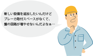 新しい設備を追加したいんだけどブレーカ取付スペースがなくて、盤の回路が増やせないんだよなぁ…