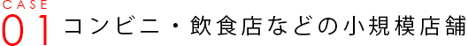 CASE01 コンビニ・飲食店などの小規模店舗