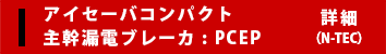 アイセーバコンパクト主幹漏電ブレーカ : PCEP 詳細（N-TEC）